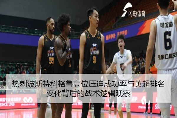 热刺波斯特科格鲁高位压迫成功率与英超排名变化背后的战术逻辑观察